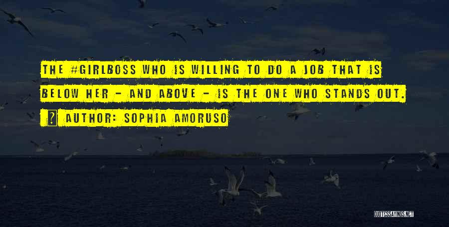 Sophia Amoruso Quotes: The #girlboss Who Is Willing To Do A Job That Is Below Her - And Above - Is The One