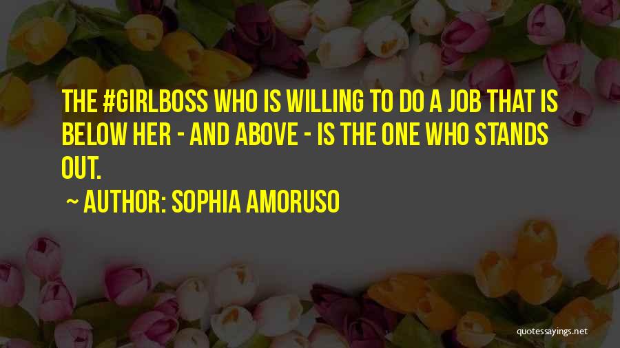 Sophia Amoruso Quotes: The #girlboss Who Is Willing To Do A Job That Is Below Her - And Above - Is The One