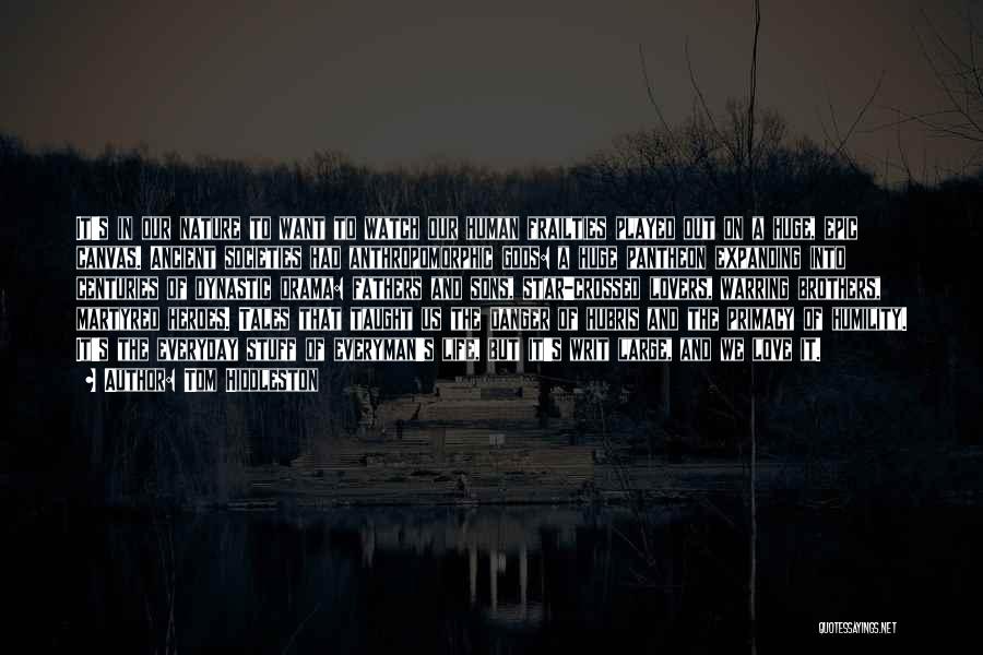 Tom Hiddleston Quotes: It's In Our Nature To Want To Watch Our Human Frailties Played Out On A Huge, Epic Canvas. Ancient Societies