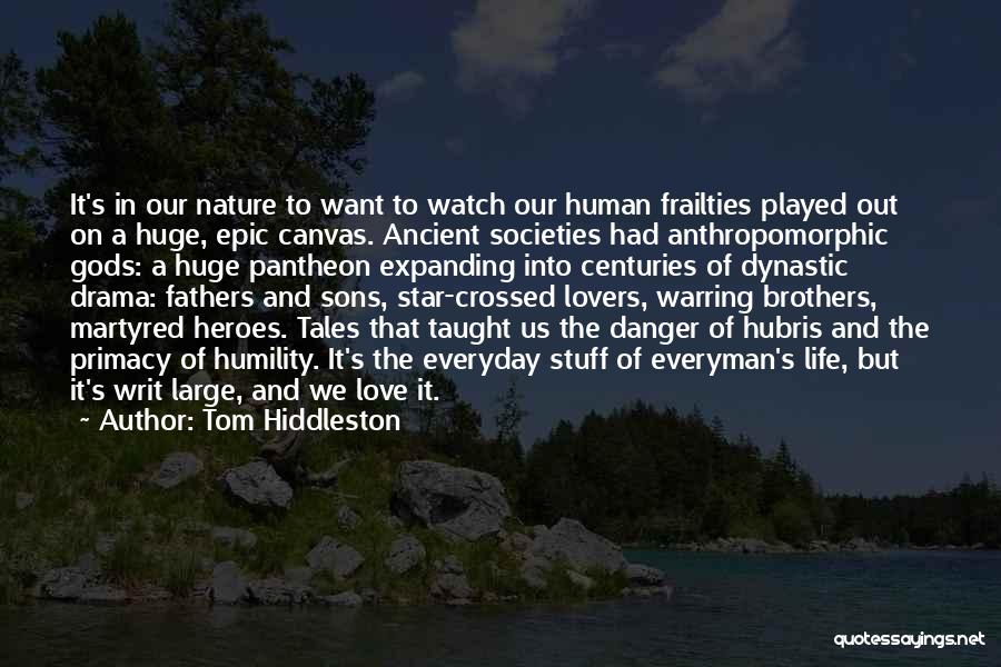 Tom Hiddleston Quotes: It's In Our Nature To Want To Watch Our Human Frailties Played Out On A Huge, Epic Canvas. Ancient Societies