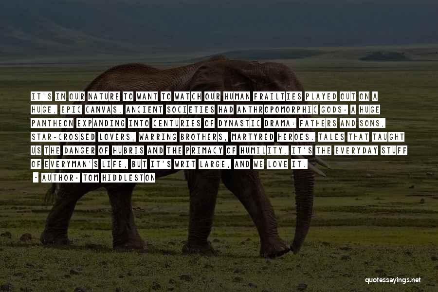 Tom Hiddleston Quotes: It's In Our Nature To Want To Watch Our Human Frailties Played Out On A Huge, Epic Canvas. Ancient Societies