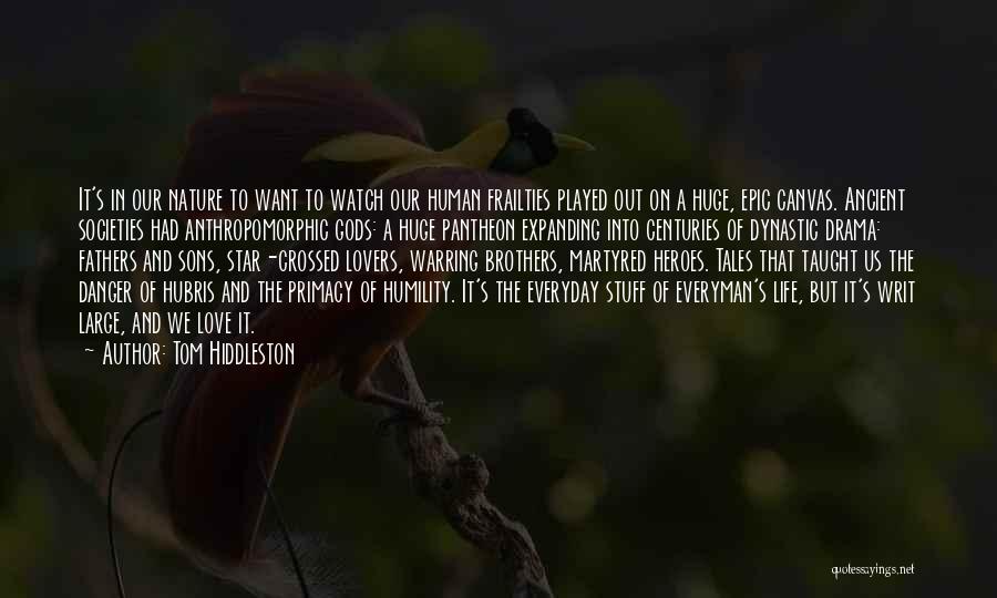 Tom Hiddleston Quotes: It's In Our Nature To Want To Watch Our Human Frailties Played Out On A Huge, Epic Canvas. Ancient Societies