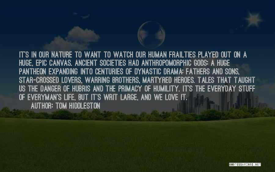 Tom Hiddleston Quotes: It's In Our Nature To Want To Watch Our Human Frailties Played Out On A Huge, Epic Canvas. Ancient Societies