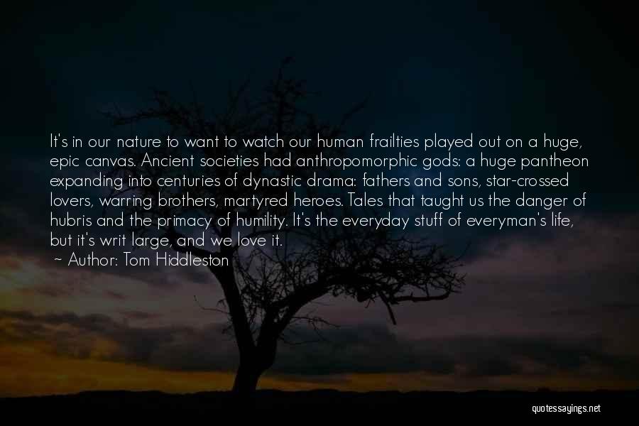 Tom Hiddleston Quotes: It's In Our Nature To Want To Watch Our Human Frailties Played Out On A Huge, Epic Canvas. Ancient Societies