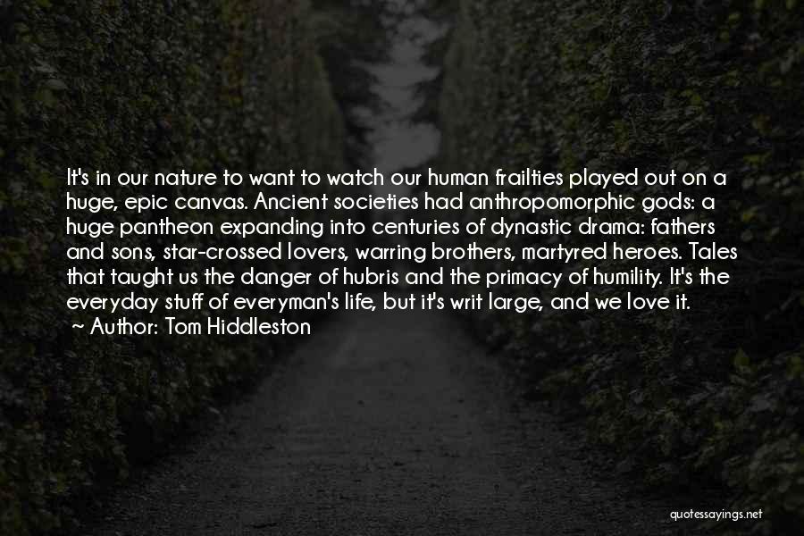 Tom Hiddleston Quotes: It's In Our Nature To Want To Watch Our Human Frailties Played Out On A Huge, Epic Canvas. Ancient Societies