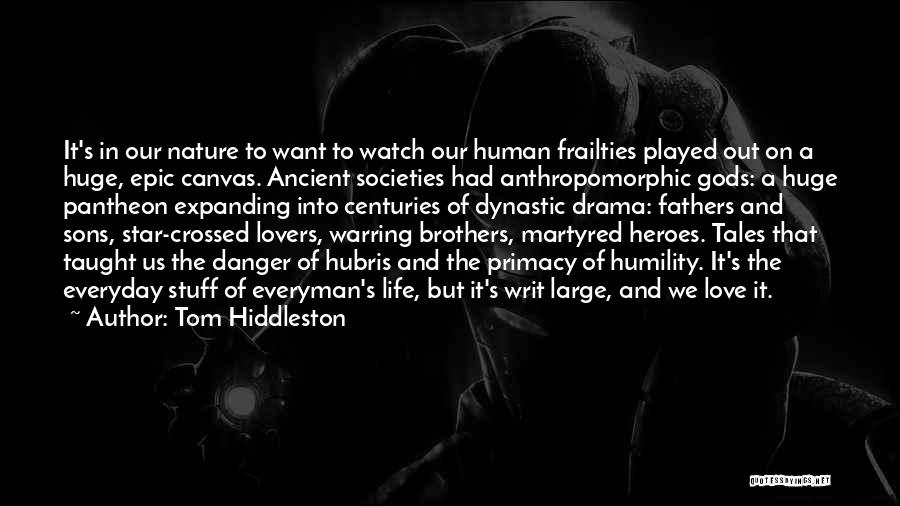 Tom Hiddleston Quotes: It's In Our Nature To Want To Watch Our Human Frailties Played Out On A Huge, Epic Canvas. Ancient Societies