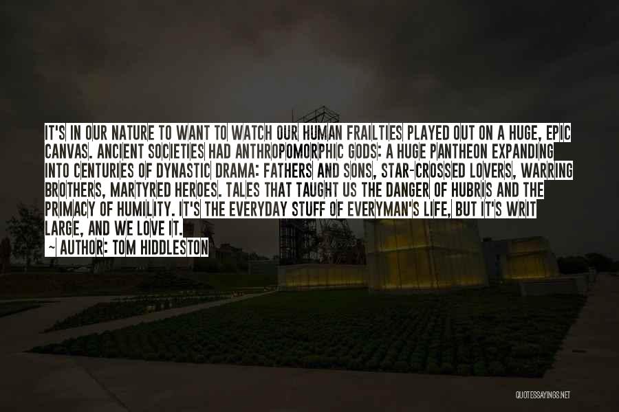 Tom Hiddleston Quotes: It's In Our Nature To Want To Watch Our Human Frailties Played Out On A Huge, Epic Canvas. Ancient Societies