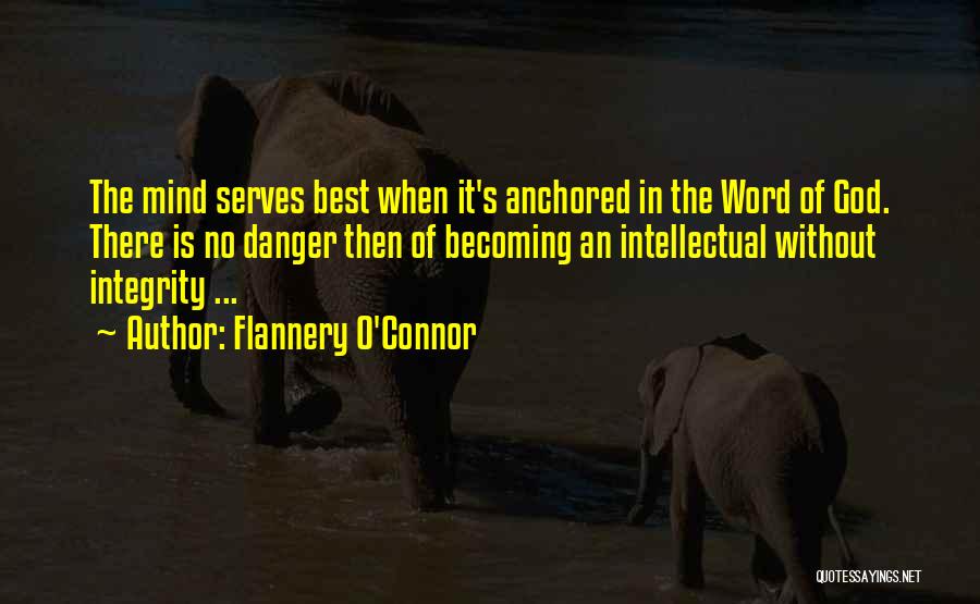 Flannery O'Connor Quotes: The Mind Serves Best When It's Anchored In The Word Of God. There Is No Danger Then Of Becoming An