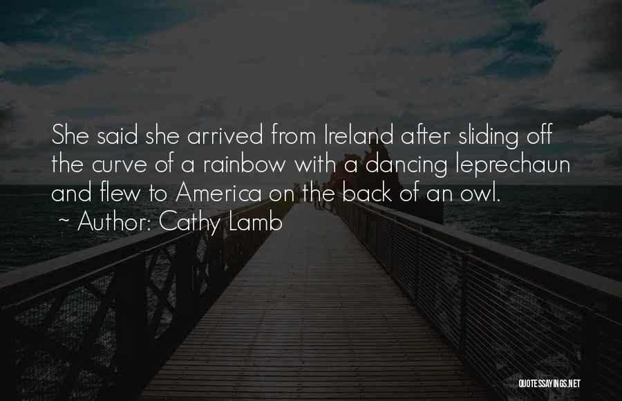 Cathy Lamb Quotes: She Said She Arrived From Ireland After Sliding Off The Curve Of A Rainbow With A Dancing Leprechaun And Flew