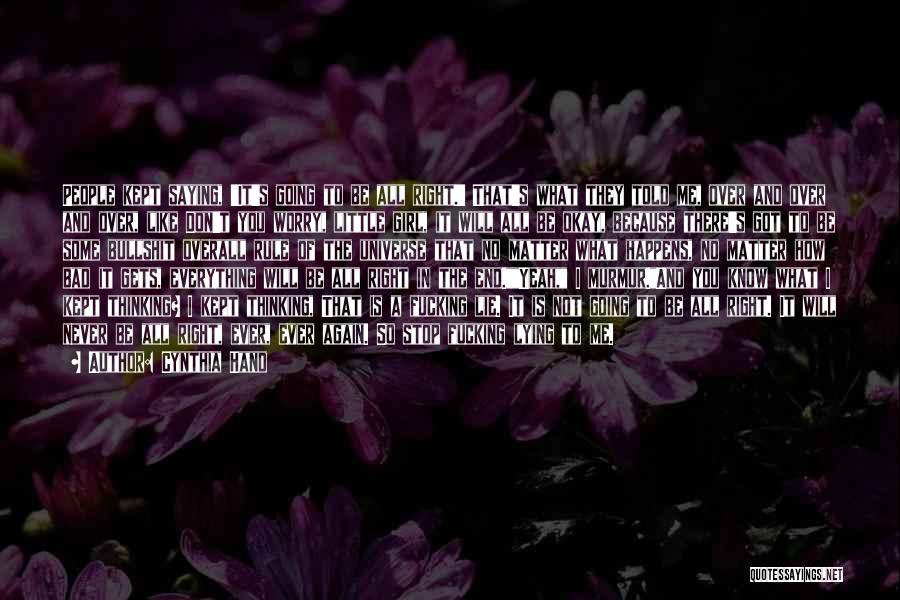 Cynthia Hand Quotes: People Kept Saying, 'it's Going To Be All Right.' That's What They Told Me, Over And Over And Over, Like
