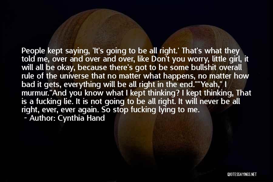 Cynthia Hand Quotes: People Kept Saying, 'it's Going To Be All Right.' That's What They Told Me, Over And Over And Over, Like