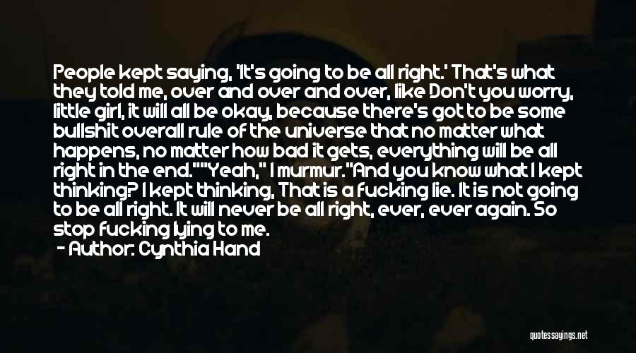 Cynthia Hand Quotes: People Kept Saying, 'it's Going To Be All Right.' That's What They Told Me, Over And Over And Over, Like