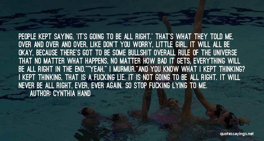 Cynthia Hand Quotes: People Kept Saying, 'it's Going To Be All Right.' That's What They Told Me, Over And Over And Over, Like