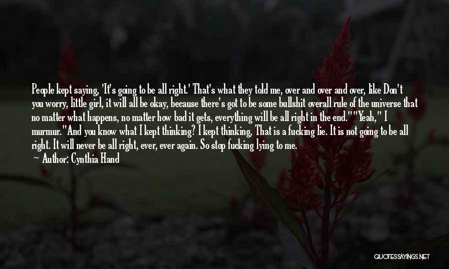 Cynthia Hand Quotes: People Kept Saying, 'it's Going To Be All Right.' That's What They Told Me, Over And Over And Over, Like