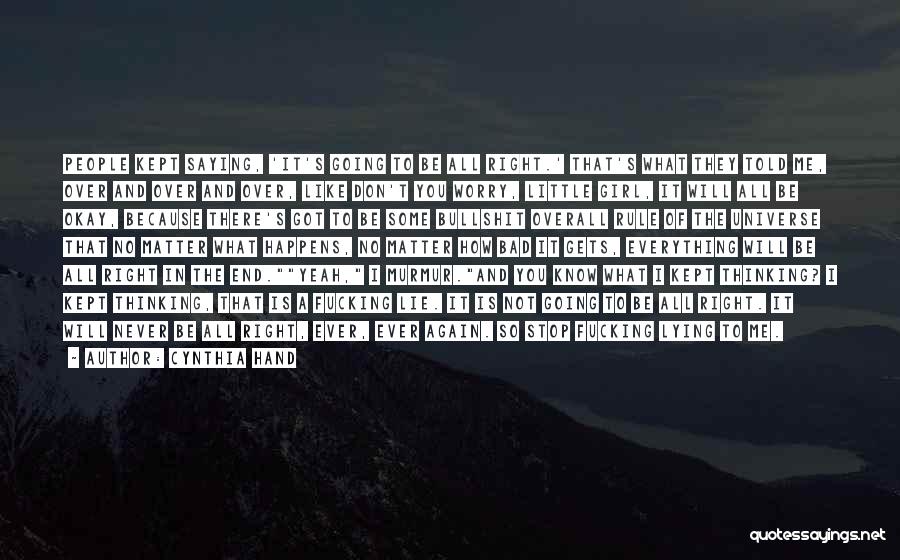 Cynthia Hand Quotes: People Kept Saying, 'it's Going To Be All Right.' That's What They Told Me, Over And Over And Over, Like