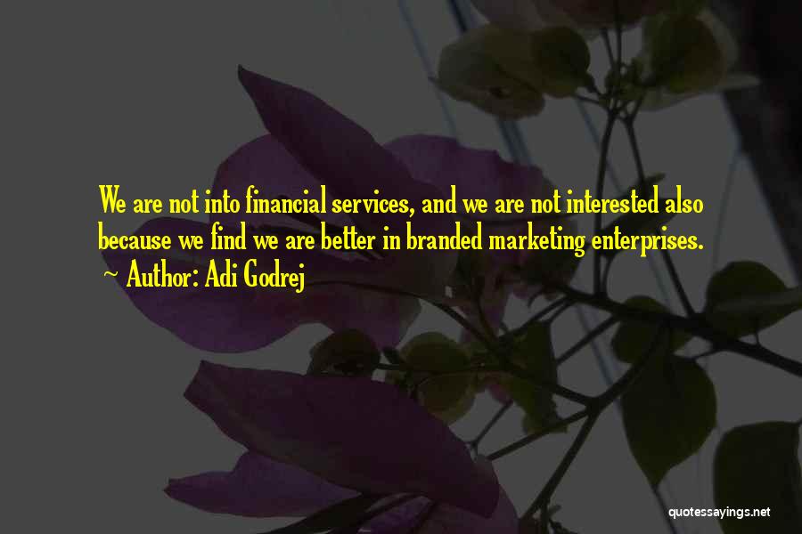 Adi Godrej Quotes: We Are Not Into Financial Services, And We Are Not Interested Also Because We Find We Are Better In Branded