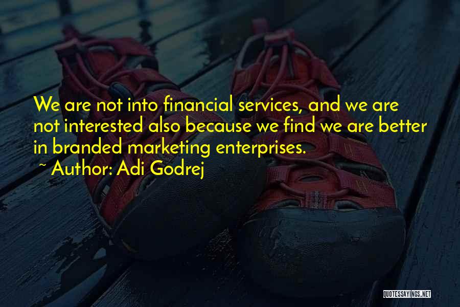 Adi Godrej Quotes: We Are Not Into Financial Services, And We Are Not Interested Also Because We Find We Are Better In Branded