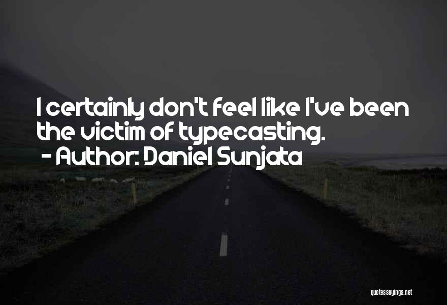Daniel Sunjata Quotes: I Certainly Don't Feel Like I've Been The Victim Of Typecasting.