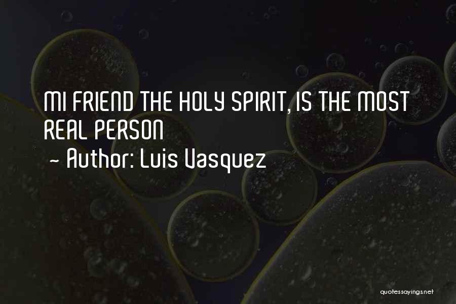 Luis Vasquez Quotes: Mi Friend The Holy Spirit, Is The Most Real Person