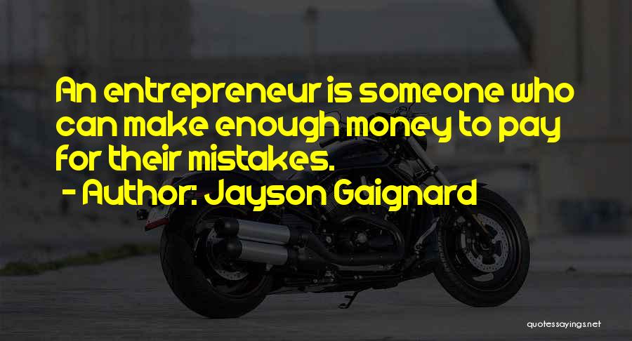 Jayson Gaignard Quotes: An Entrepreneur Is Someone Who Can Make Enough Money To Pay For Their Mistakes.