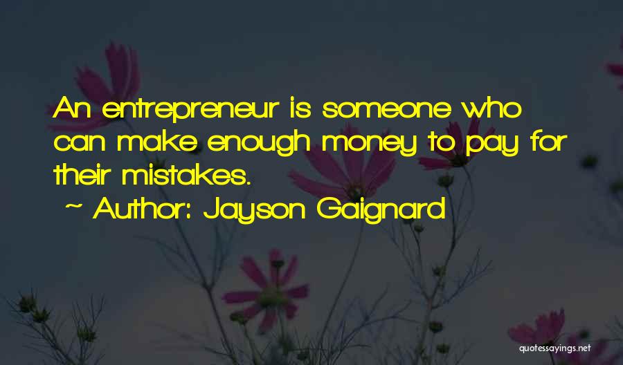 Jayson Gaignard Quotes: An Entrepreneur Is Someone Who Can Make Enough Money To Pay For Their Mistakes.