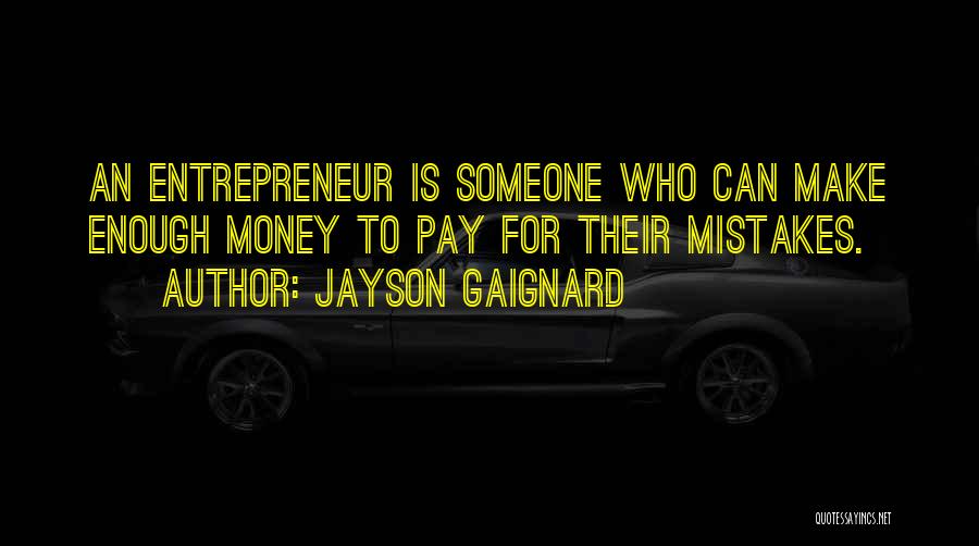 Jayson Gaignard Quotes: An Entrepreneur Is Someone Who Can Make Enough Money To Pay For Their Mistakes.