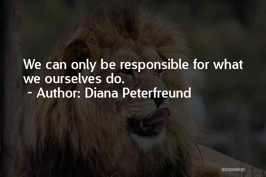 Diana Peterfreund Quotes: We Can Only Be Responsible For What We Ourselves Do.