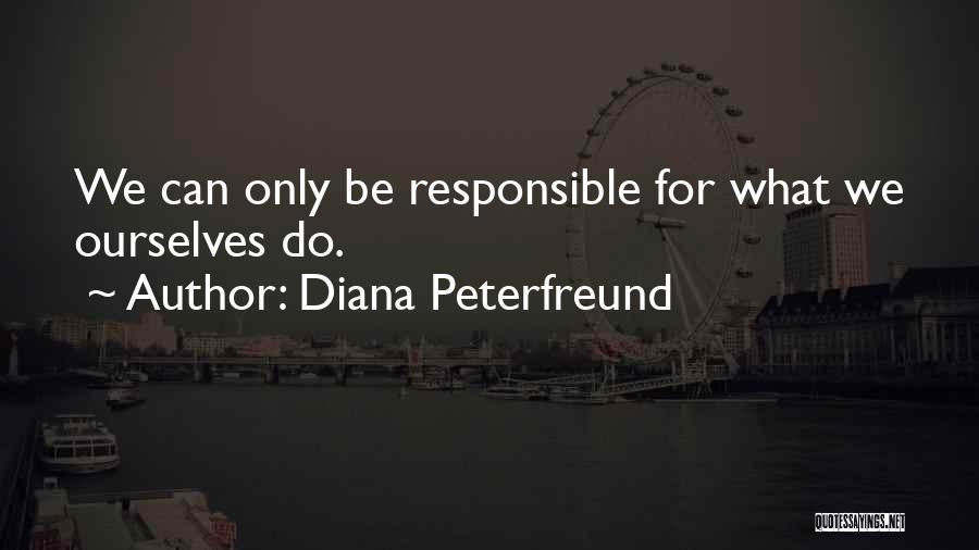 Diana Peterfreund Quotes: We Can Only Be Responsible For What We Ourselves Do.