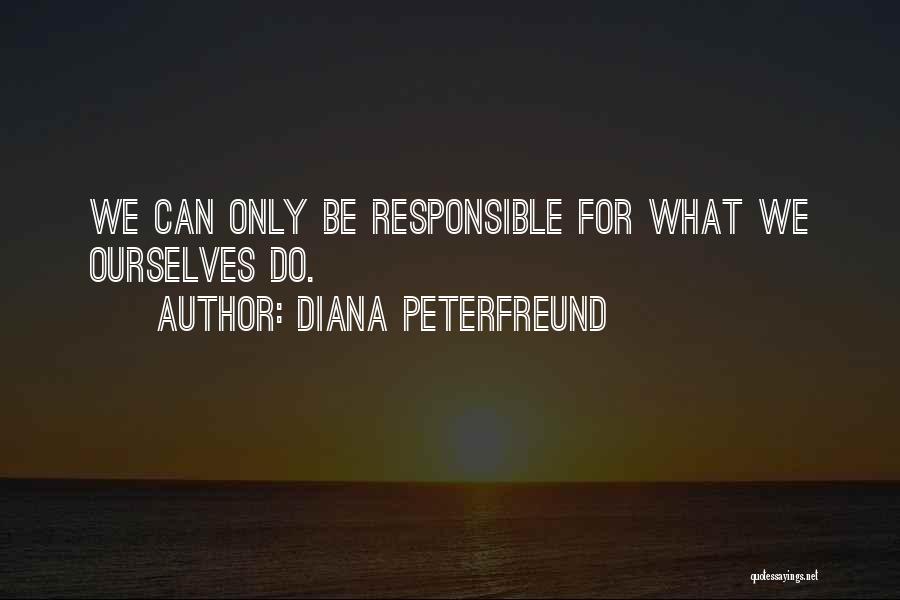 Diana Peterfreund Quotes: We Can Only Be Responsible For What We Ourselves Do.