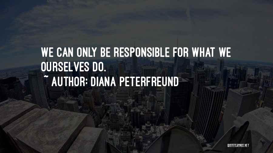 Diana Peterfreund Quotes: We Can Only Be Responsible For What We Ourselves Do.