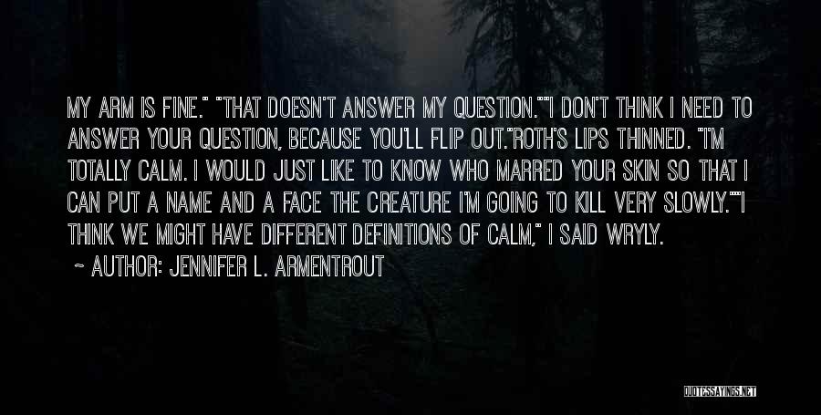 Jennifer L. Armentrout Quotes: My Arm Is Fine. That Doesn't Answer My Question.i Don't Think I Need To Answer Your Question, Because You'll Flip