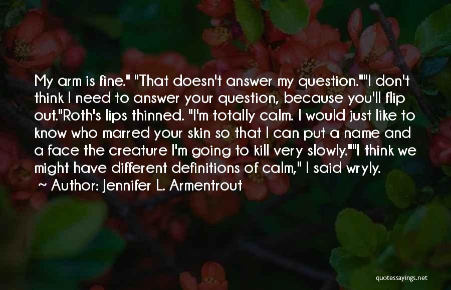 Jennifer L. Armentrout Quotes: My Arm Is Fine. That Doesn't Answer My Question.i Don't Think I Need To Answer Your Question, Because You'll Flip