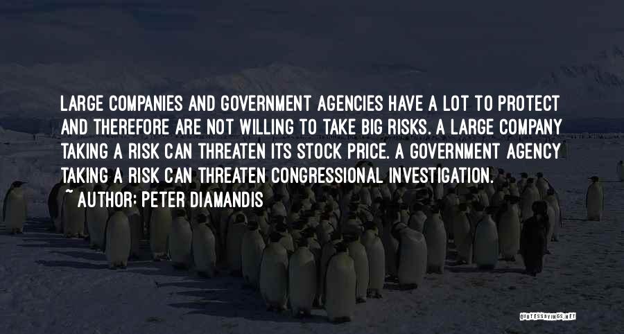 Peter Diamandis Quotes: Large Companies And Government Agencies Have A Lot To Protect And Therefore Are Not Willing To Take Big Risks. A