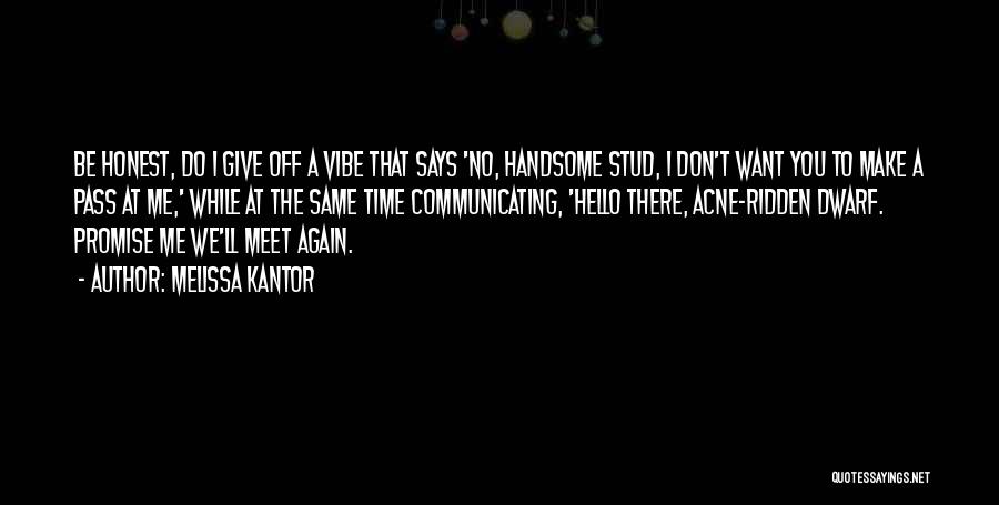 Melissa Kantor Quotes: Be Honest, Do I Give Off A Vibe That Says 'no, Handsome Stud, I Don't Want You To Make A