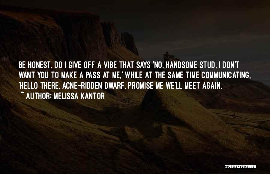 Melissa Kantor Quotes: Be Honest, Do I Give Off A Vibe That Says 'no, Handsome Stud, I Don't Want You To Make A