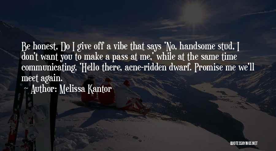 Melissa Kantor Quotes: Be Honest, Do I Give Off A Vibe That Says 'no, Handsome Stud, I Don't Want You To Make A