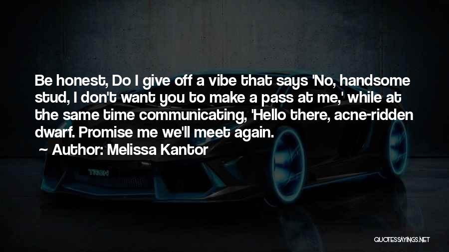 Melissa Kantor Quotes: Be Honest, Do I Give Off A Vibe That Says 'no, Handsome Stud, I Don't Want You To Make A