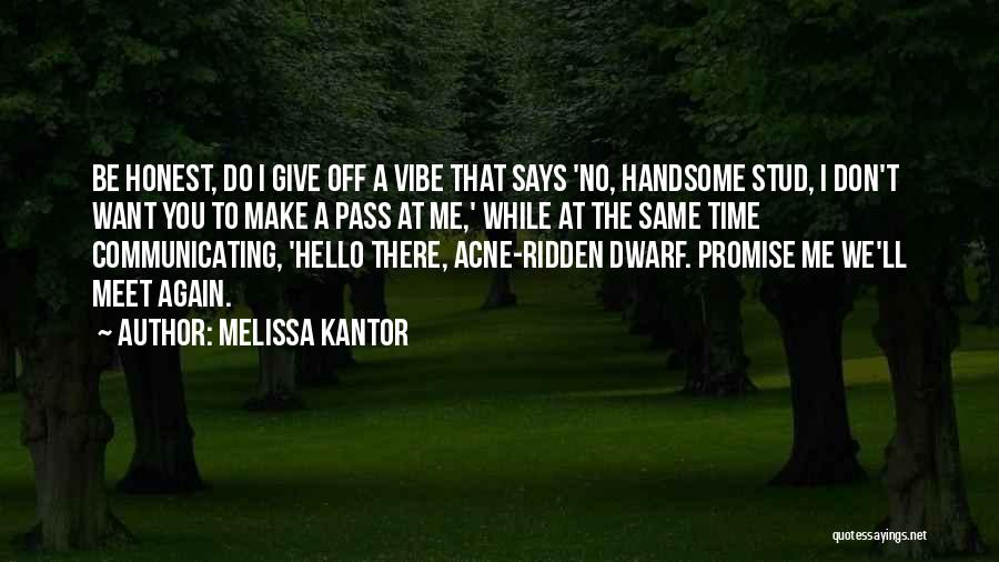 Melissa Kantor Quotes: Be Honest, Do I Give Off A Vibe That Says 'no, Handsome Stud, I Don't Want You To Make A