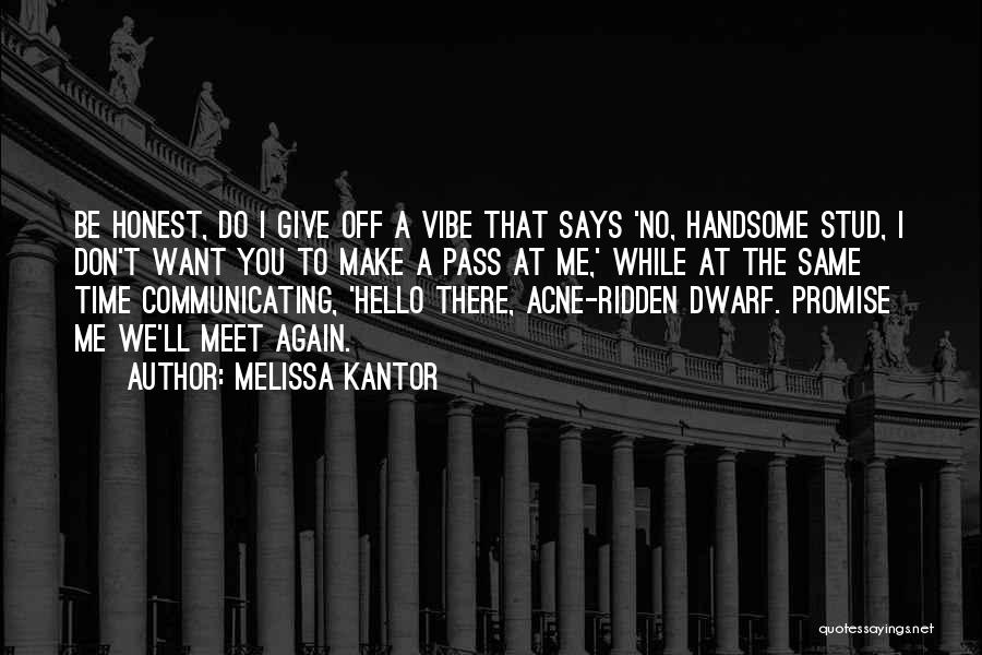 Melissa Kantor Quotes: Be Honest, Do I Give Off A Vibe That Says 'no, Handsome Stud, I Don't Want You To Make A