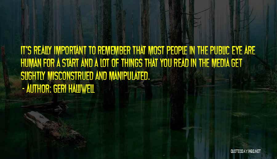 Geri Halliwell Quotes: It's Really Important To Remember That Most People In The Public Eye Are Human For A Start And A Lot