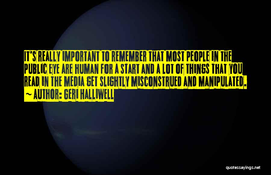 Geri Halliwell Quotes: It's Really Important To Remember That Most People In The Public Eye Are Human For A Start And A Lot