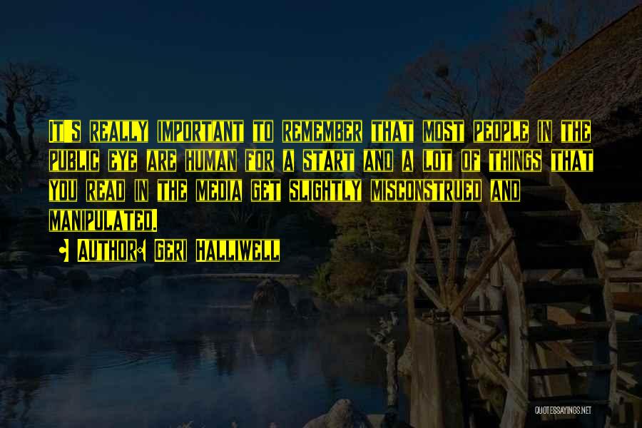 Geri Halliwell Quotes: It's Really Important To Remember That Most People In The Public Eye Are Human For A Start And A Lot