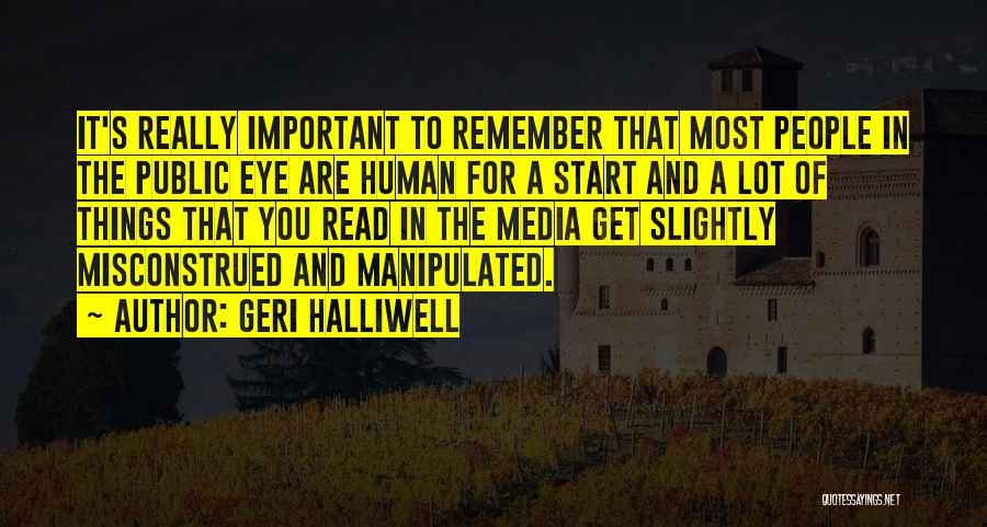 Geri Halliwell Quotes: It's Really Important To Remember That Most People In The Public Eye Are Human For A Start And A Lot