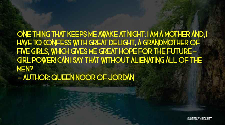 Queen Noor Of Jordan Quotes: One Thing That Keeps Me Awake At Night: I Am A Mother And, I Have To Confess With Great Delight,