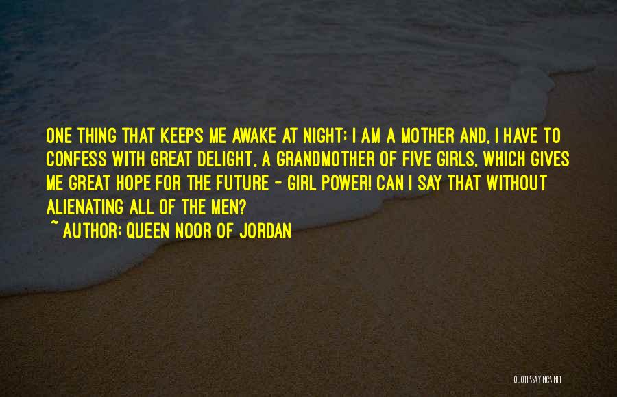 Queen Noor Of Jordan Quotes: One Thing That Keeps Me Awake At Night: I Am A Mother And, I Have To Confess With Great Delight,