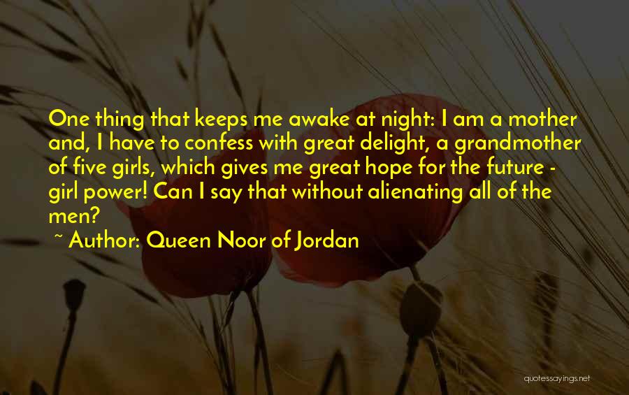 Queen Noor Of Jordan Quotes: One Thing That Keeps Me Awake At Night: I Am A Mother And, I Have To Confess With Great Delight,