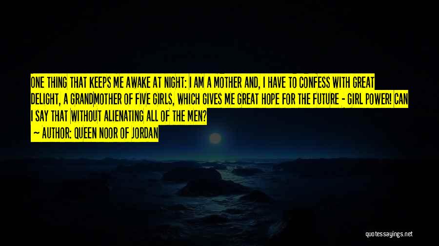 Queen Noor Of Jordan Quotes: One Thing That Keeps Me Awake At Night: I Am A Mother And, I Have To Confess With Great Delight,