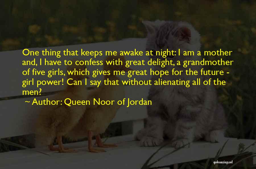 Queen Noor Of Jordan Quotes: One Thing That Keeps Me Awake At Night: I Am A Mother And, I Have To Confess With Great Delight,