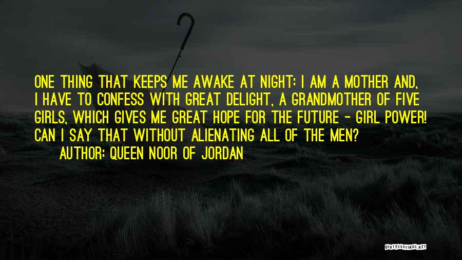 Queen Noor Of Jordan Quotes: One Thing That Keeps Me Awake At Night: I Am A Mother And, I Have To Confess With Great Delight,