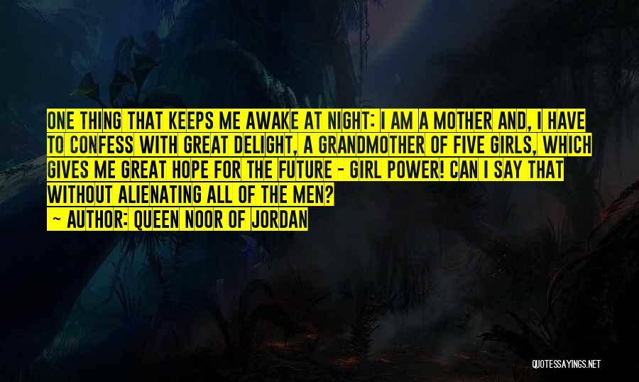 Queen Noor Of Jordan Quotes: One Thing That Keeps Me Awake At Night: I Am A Mother And, I Have To Confess With Great Delight,